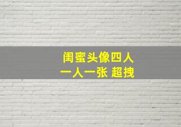 闺蜜头像四人一人一张 超拽